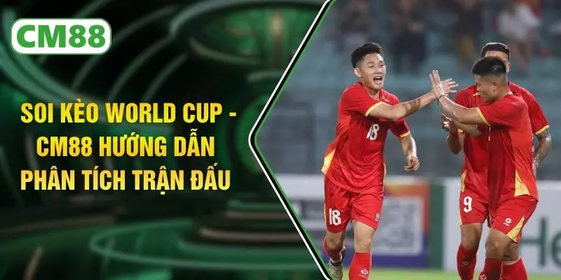 Soi Kèo World Cup - CM88 Hướng Dẫn Phân Tích Trận Đấu
